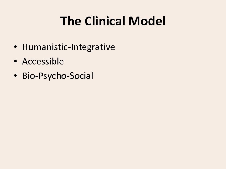 The Clinical Model • Humanistic-Integrative • Accessible • Bio-Psycho-Social 