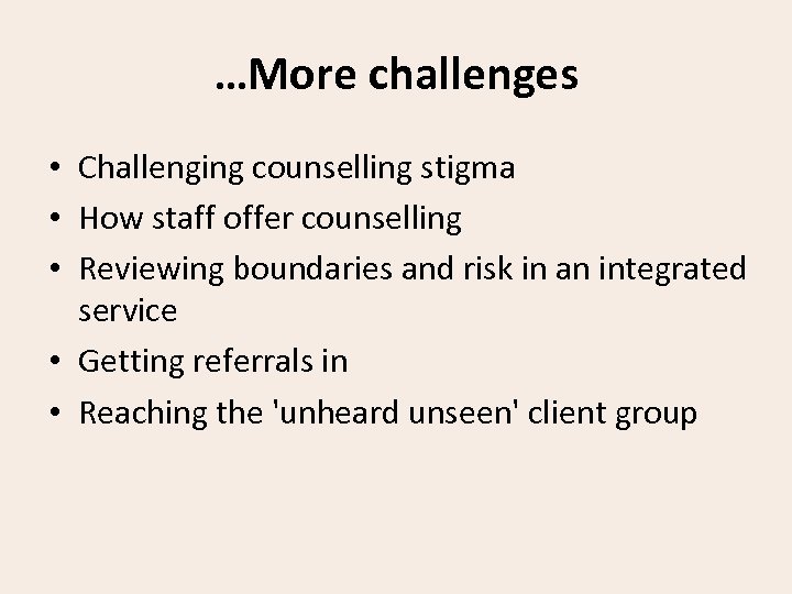 …More challenges • Challenging counselling stigma • How staff offer counselling • Reviewing boundaries