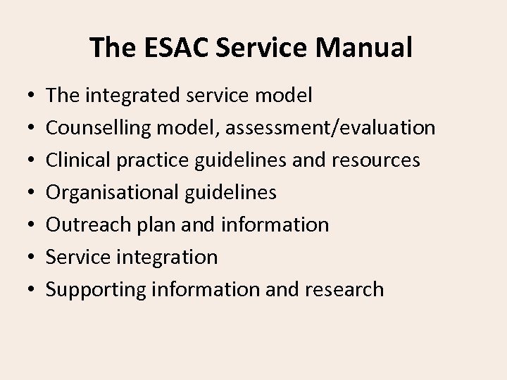 The ESAC Service Manual • • The integrated service model Counselling model, assessment/evaluation Clinical