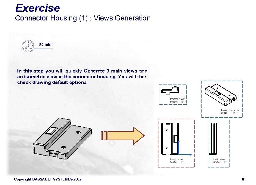 Exercise Connector Housing (1) : Views Generation 05 min In this step you will