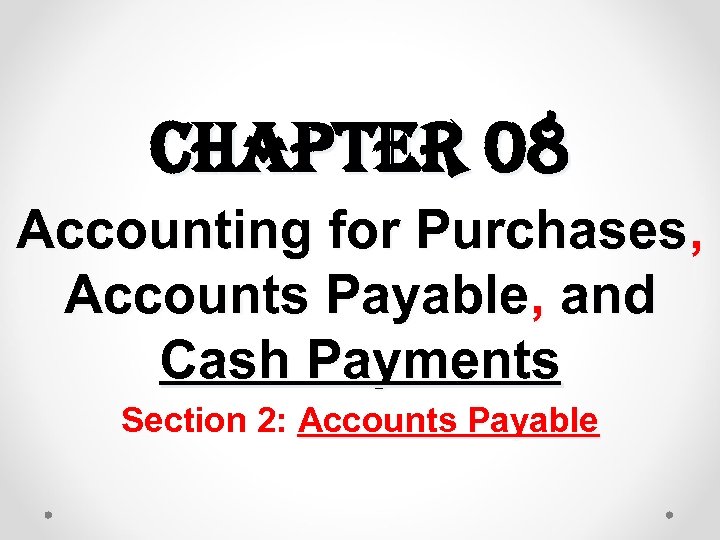 chapter 08 Accounting for Purchases, Accounts Payable, and Cash Payments Section 2: Accounts Payable