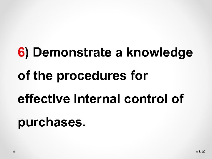 6) Demonstrate a knowledge of the procedures for effective internal control of purchases. 8