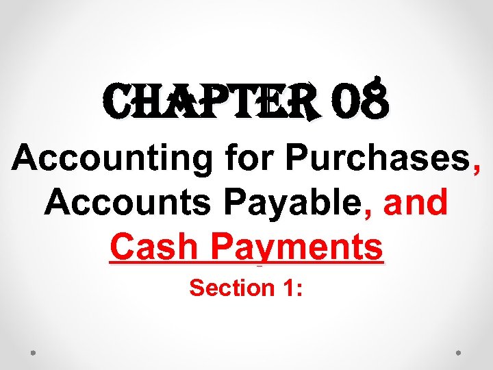 chapter 08 Accounting for Purchases, Accounts Payable, and Cash Payments Section 1: 