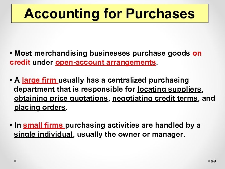 Accounting for Purchases • Most merchandising businesses purchase goods on credit under open-account arrangements.