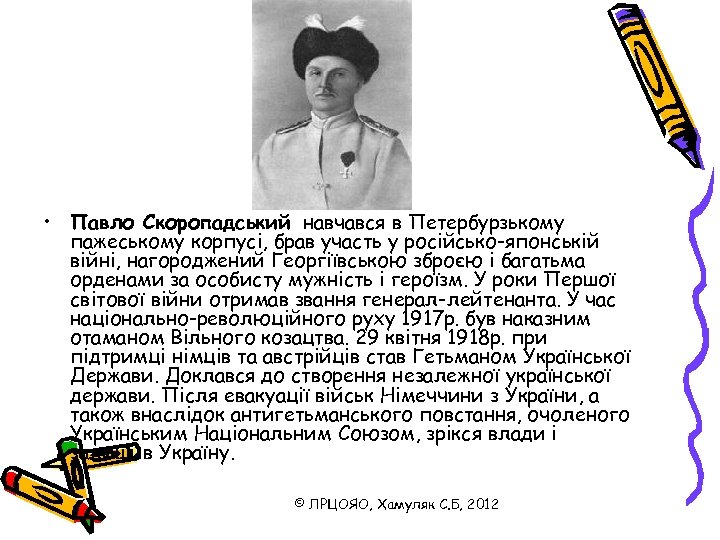  • Павло Скоропадський навчався в Петербурзькому пажеському корпусі, брав участь у російсько-японській війні,