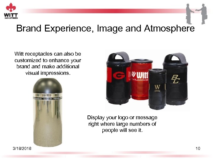 Brand Experience, Image and Atmosphere Witt receptacles can also be customized to enhance your