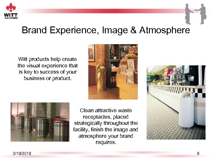 Brand Experience, Image & Atmosphere Witt products help create the visual experience that is