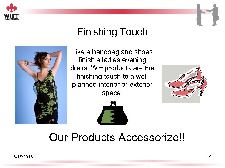 Finishing Touch Like a handbag and shoes finish a ladies evening dress, Witt products