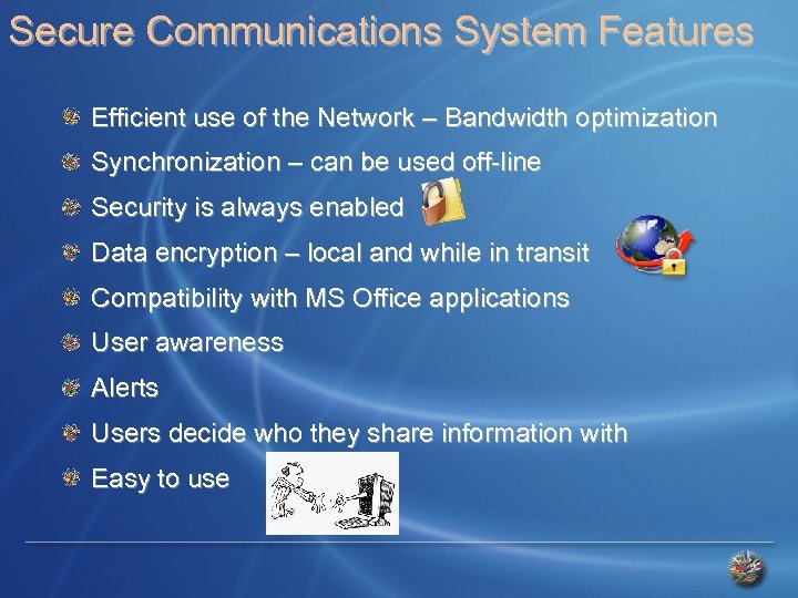 Secure Communications System Features Efficient use of the Network – Bandwidth optimization Synchronization –