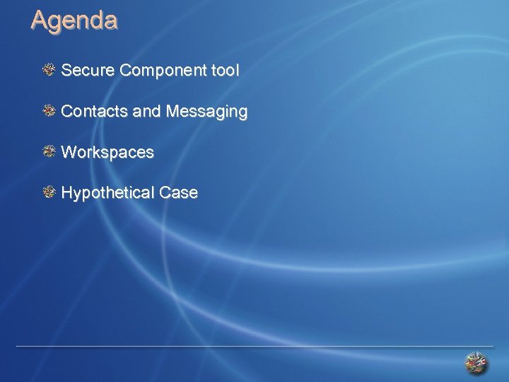 Agenda Secure Component tool Contacts and Messaging Workspaces Hypothetical Case 