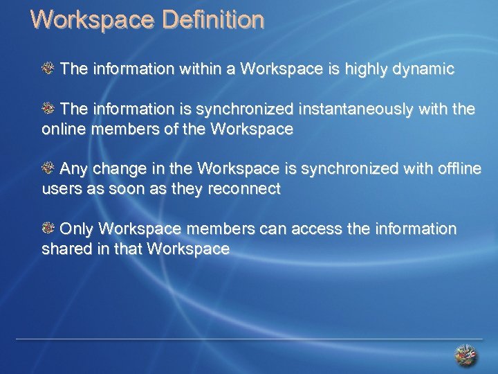 Workspace Definition The information within a Workspace is highly dynamic The information is synchronized