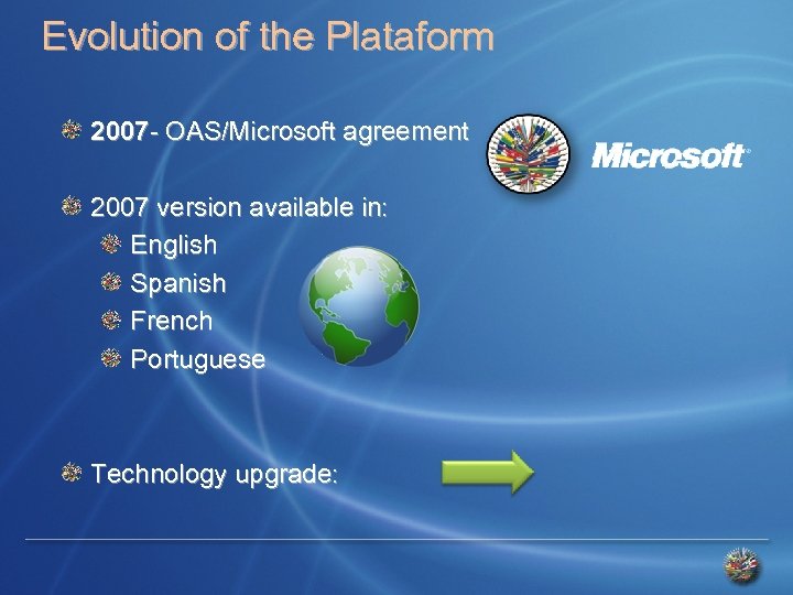 Evolution of the Plataform 2007 - OAS/Microsoft agreement 2007 version available in: English Spanish
