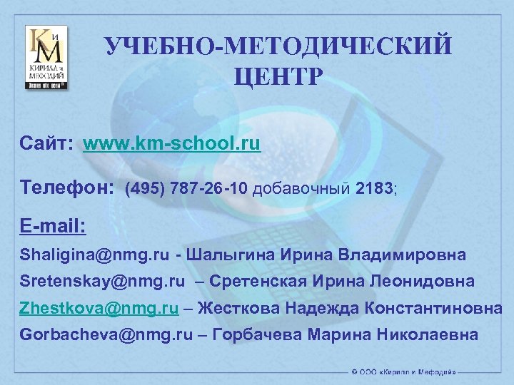 УЧЕБНО-МЕТОДИЧЕСКИЙ ЦЕНТР Сайт: www. km-school. ru Телефон: (495) 787 -26 -10 добавочный 2183; E-mail: