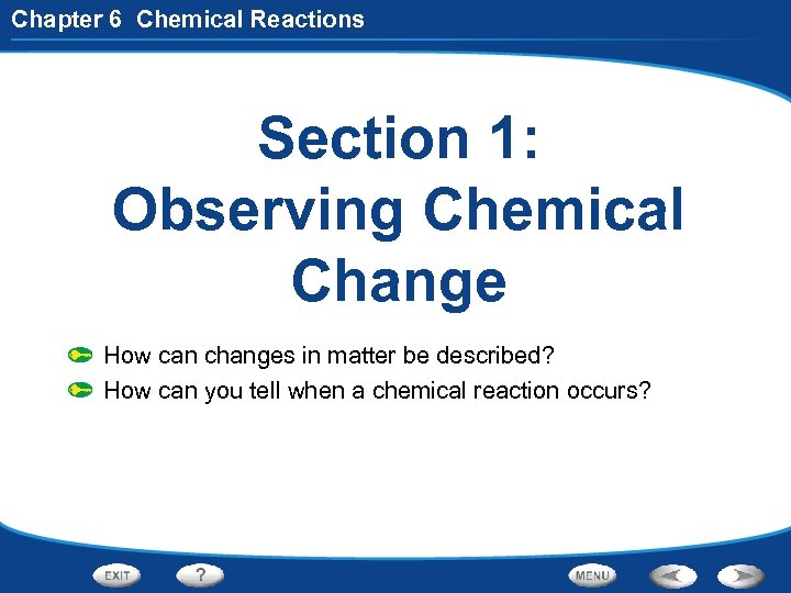 Chapter 6 Chemical Reactions Section 1: Observing Chemical Change How can changes in matter