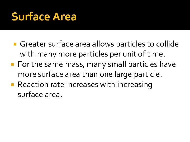 Surface Area Greater surface area allows particles to collide with many more particles per