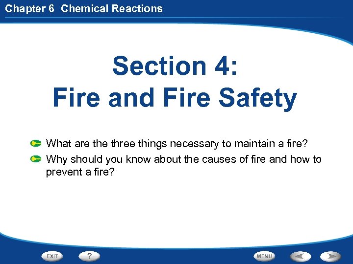 Chapter 6 Chemical Reactions Section 4: Fire and Fire Safety What are three things