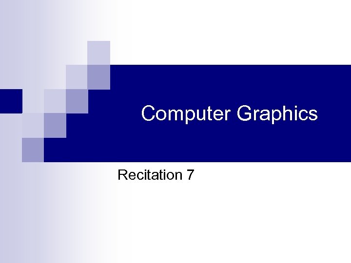 Computer Graphics Recitation 7 