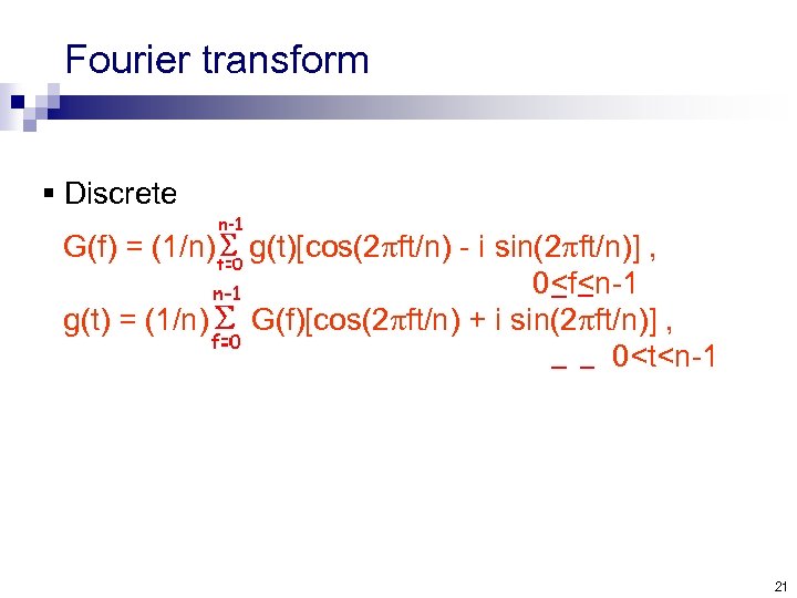 Fourier transform § Discrete G(f) = (1/n) g(t)[cos(2 pft/n) - i sin(2 pft/n)] ,