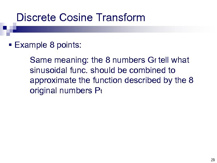 Discrete Cosine Transform § Example 8 points: Same meaning: the 8 numbers Gf tell