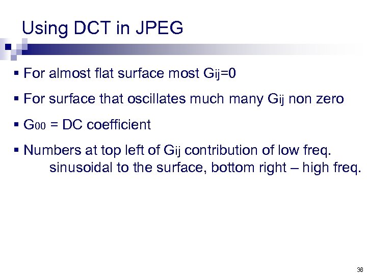 Using DCT in JPEG § For almost flat surface most Gij=0 § For surface