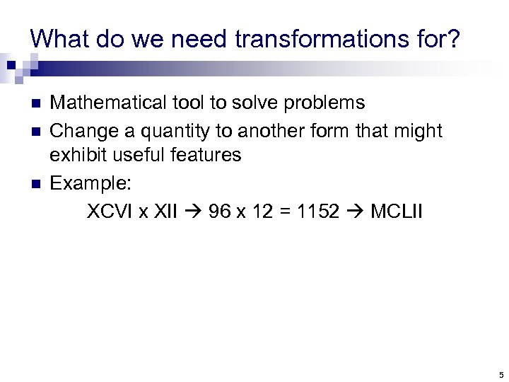 What do we need transformations for? n n n Mathematical tool to solve problems