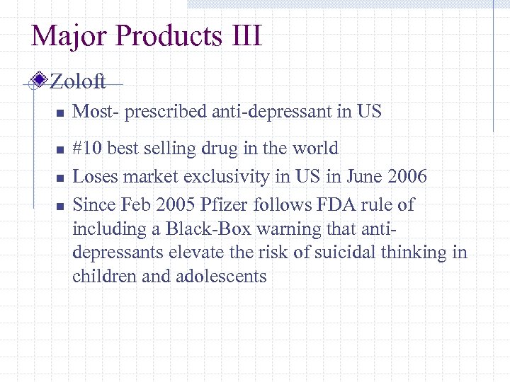 Major Products III Zoloft n n Most- prescribed anti-depressant in US #10 best selling