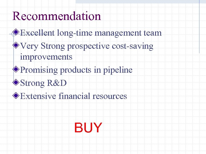 Recommendation Excellent long-time management team Very Strong prospective cost-saving improvements Promising products in pipeline