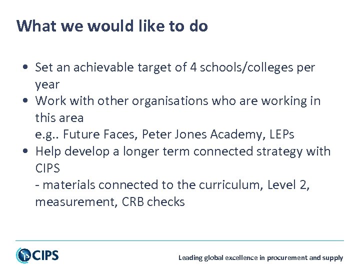 What we would like to do • Set an achievable target of 4 schools/colleges