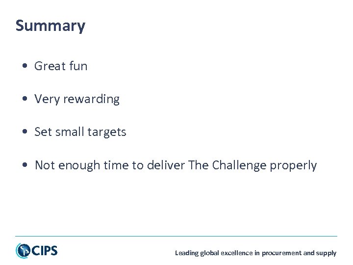 Summary • Great fun • Very rewarding • Set small targets • Not enough