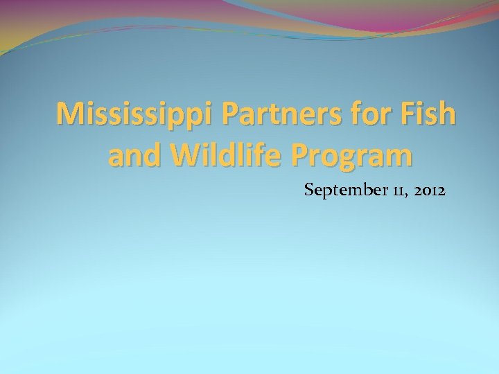 Mississippi Partners for Fish and Wildlife Program September 11, 2012 