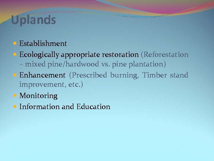 Uplands Establishment Ecologically appropriate restoration (Reforestation – mixed pine/hardwood vs. pine plantation) Enhancement (Prescribed