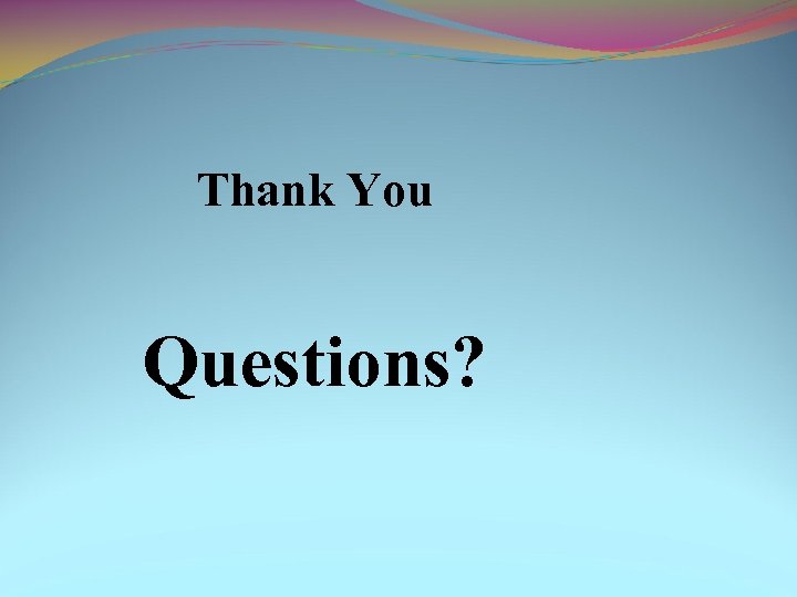 Thank You Questions? 