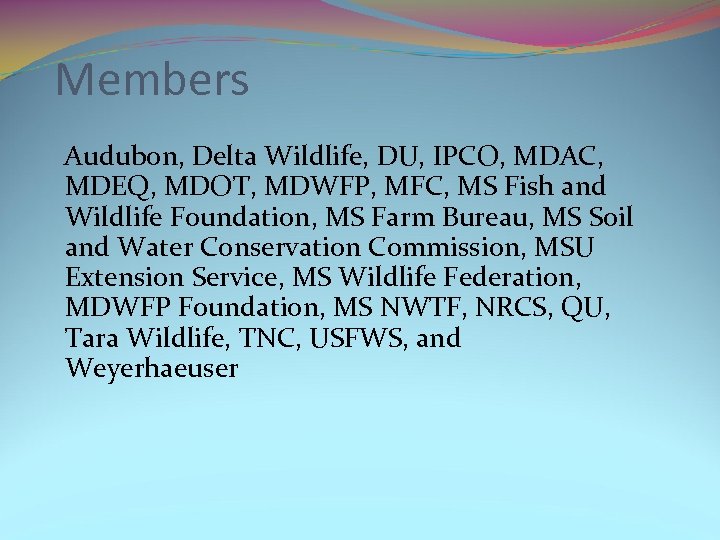 Members Audubon, Delta Wildlife, DU, IPCO, MDAC, MDEQ, MDOT, MDWFP, MFC, MS Fish and