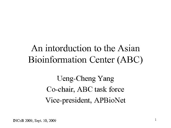 An intorduction to the Asian Bioinformation Center (ABC) Ueng-Cheng Yang Co-chair, ABC task force