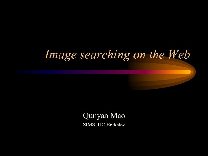 Image searching on the Web Qunyan Mao SIMS, UC Berkeley 