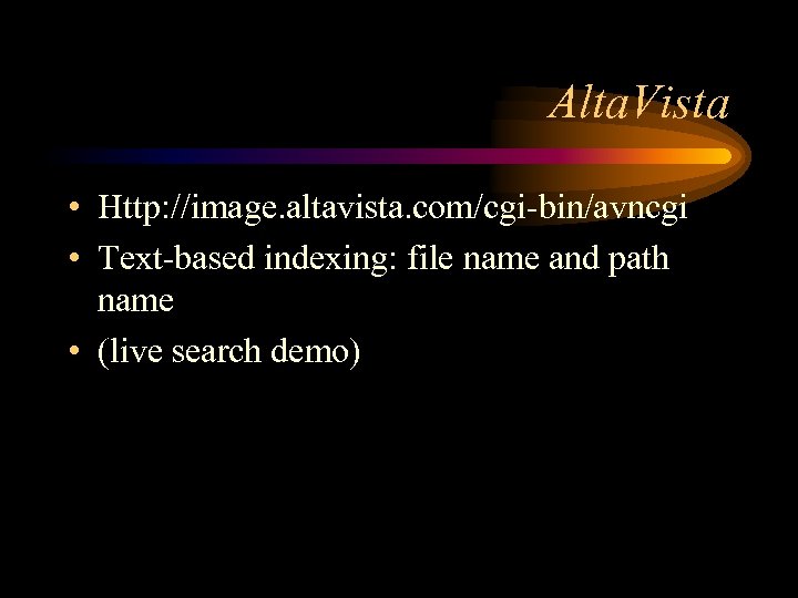 Alta. Vista • Http: //image. altavista. com/cgi-bin/avncgi • Text-based indexing: file name and path