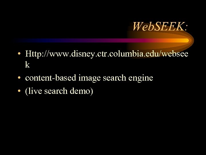 Web. SEEK: • Http: //www. disney. ctr. columbia. edu/websee k • content-based image search