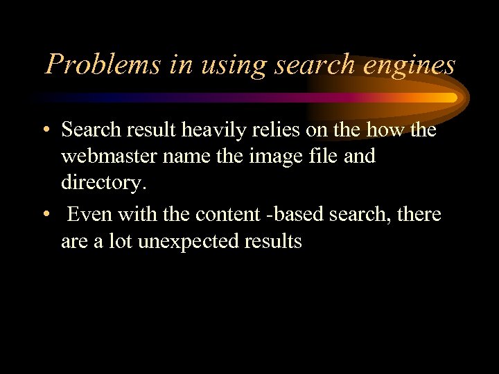 Problems in using search engines • Search result heavily relies on the how the