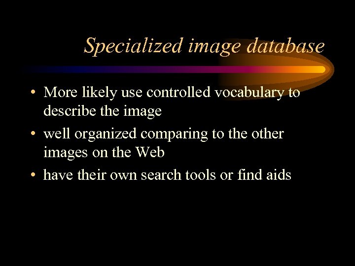 Specialized image database • More likely use controlled vocabulary to describe the image •