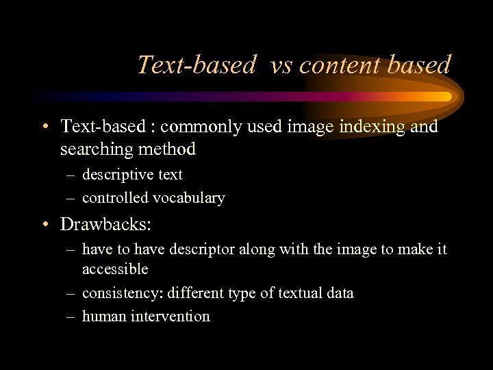 Text-based vs content based • Text-based : commonly used image indexing and searching method