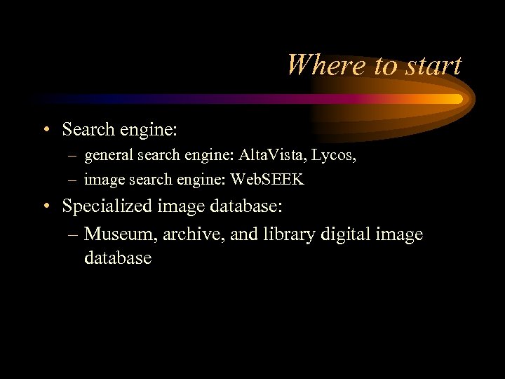 Where to start • Search engine: – general search engine: Alta. Vista, Lycos, –