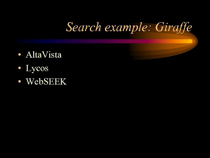 Search example: Giraffe • Alta. Vista • Lycos • Web. SEEK 