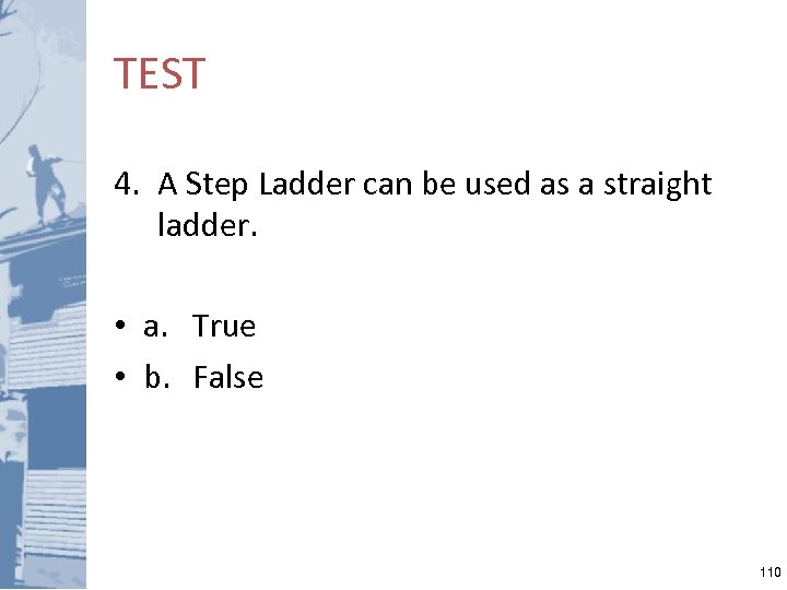 TEST 4. A Step Ladder can be used as a straight ladder. • a.