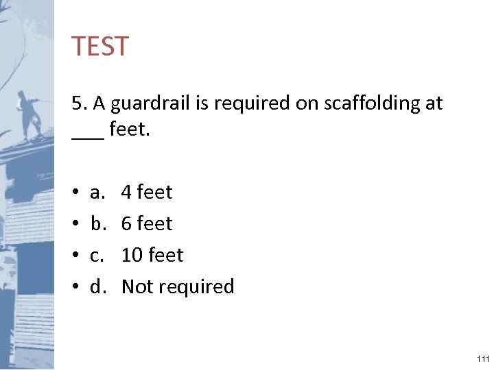 TEST 5. A guardrail is required on scaffolding at ___ feet. • • a.