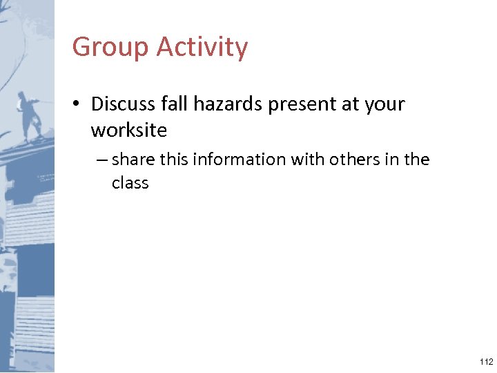 Group Activity • Discuss fall hazards present at your worksite – share this information