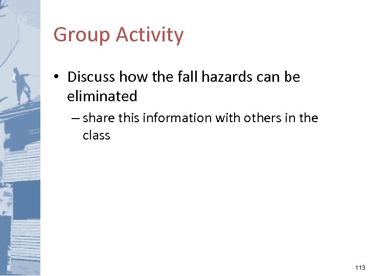 Group Activity • Discuss how the fall hazards can be eliminated – share this