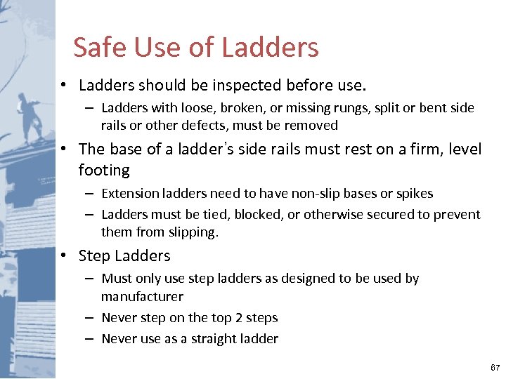 Safe Use of Ladders • Ladders should be inspected before use. – Ladders with