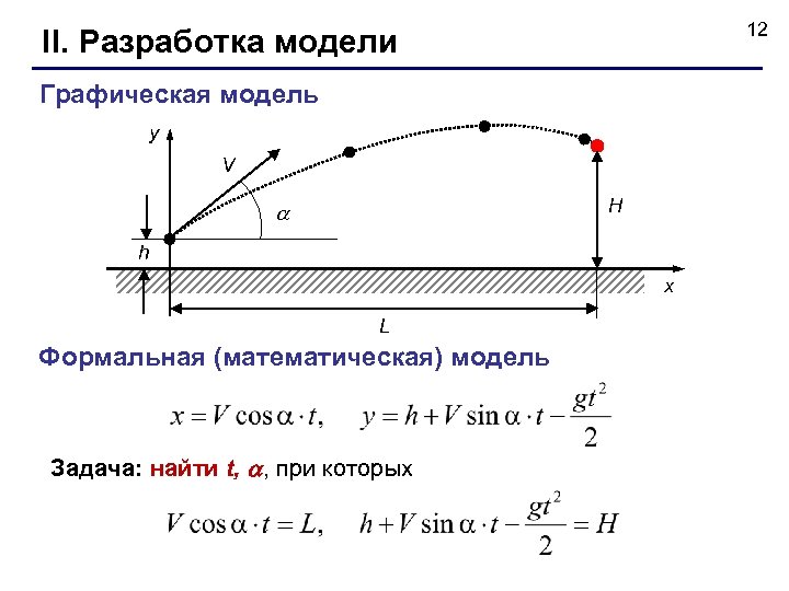 12 II. Разработка модели Графическая модель y V H h x L Формальная (математическая)