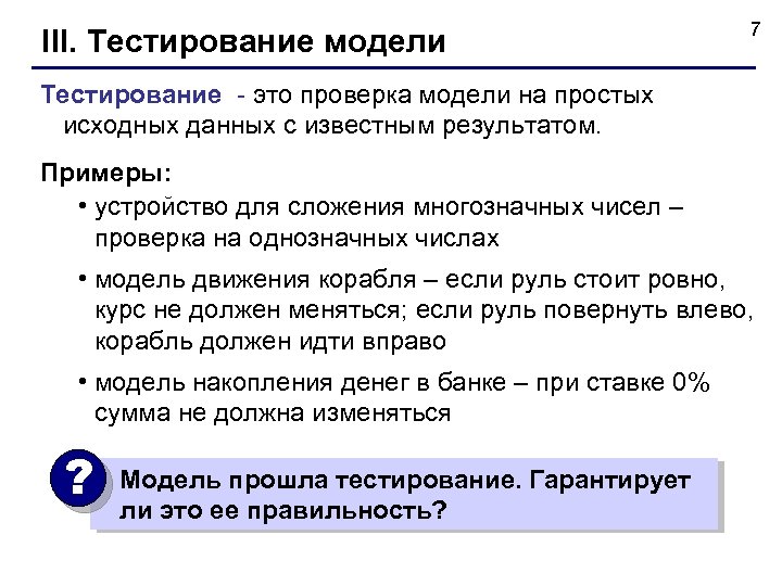 III. Тестирование модели 7 Тестирование - это проверка модели на простых исходных данных с