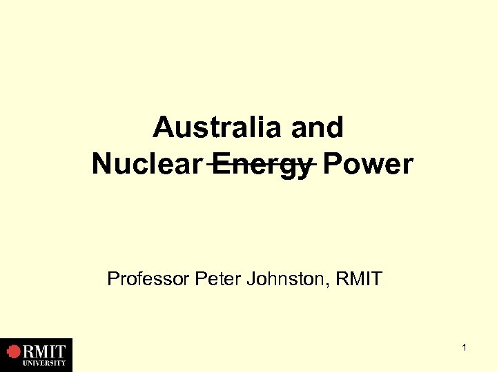 Australia and Nuclear Energy Power Professor Peter Johnston, RMIT 1 